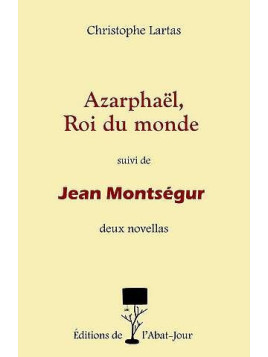 Azarphaël, roi du monde suivi de Jean Montségur