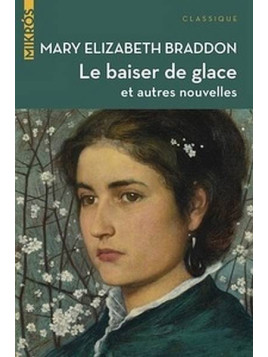 Mary Elizabeth Braddon : Le baiser de glace et autres nouvelles