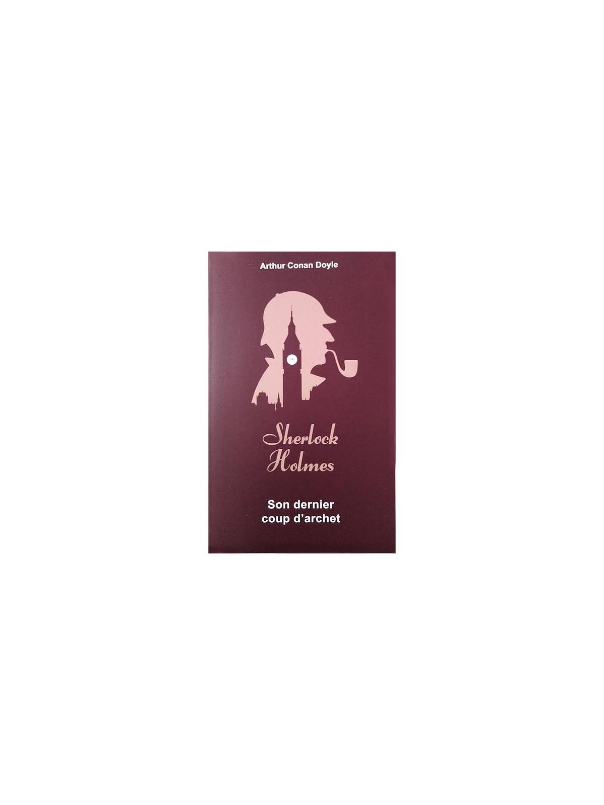 Arthur Conan Doyle : Sherlock Holmes – son dernier coup d’archet