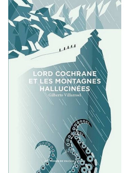 Gilberto Villarroel : Lord Cochrane et les montagnes hallucinées