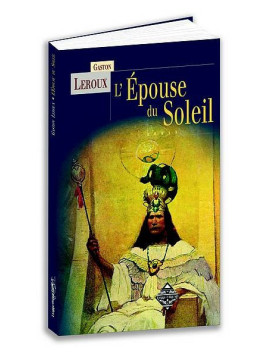 Gaston Leroux : L’épouse du soleil
