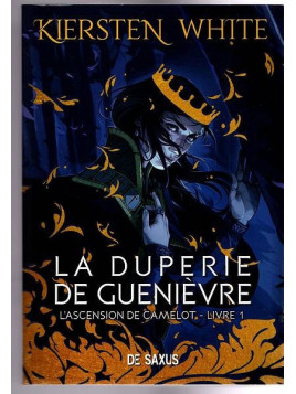 Kiersten White : L’ascension de Camelot 1 : la duperie de Guenièvre
