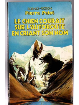 Pierre Pelot : Le chien courait sur l’autoroute en criant son nom