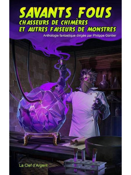 Anthologie : Savants fous, chasseurs de chimères et autres faiseurs de monstres