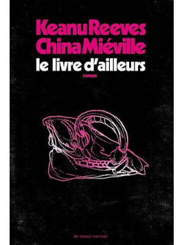 Le roman sf Le livre d'ailleurs de Keanu Reeves et China Mieville est disponible à Ciel rouge Dijon